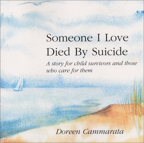 Someone I Love Died by Suicide: A Story for Child Survivors and Those Who Care for Them (9780970933294) by Cammarata, Doreen