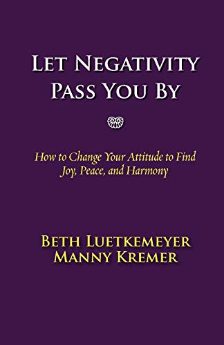 9780970947765: Let Negativity Pass You By: How to Change Your Attitude to Find Joy, Peace, and Harmony