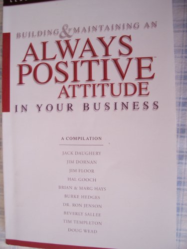 Stock image for Building and Maintaining an Always Positive Attitude in Your Business for sale by BooksRun