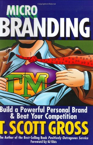 Microbranding: Build a Powerful Personal Brand and Beat Your Competition (9780971007826) by Gross, T. Scott