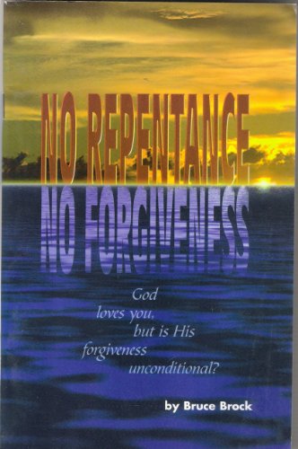 Imagen de archivo de No Repentance No Forgiveness: God Loves You, but Is His Forgiveness Unconditional? a la venta por Bookmans