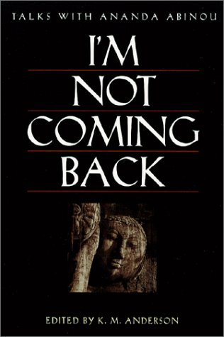 IM NOT COMING BACK: Talks With Ananda Abinou