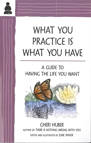 Beispielbild fr What You Practice Is What You Have : A Guide to Having the Life You Want zum Verkauf von Better World Books: West