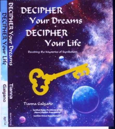 Decipher Your Dreams, Decipher Your Life: Decoding The Mysteries Of Symbolism (9780971035102) by Galgano, Tianna