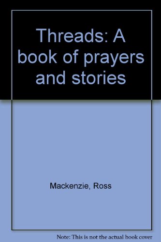 Threads: A book of prayers and stories (9780971041509) by Mackenzie, Ross