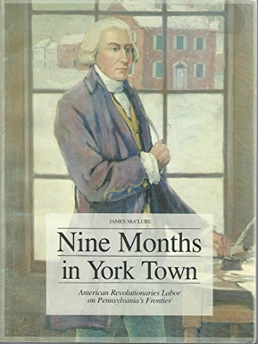 Beispielbild fr Nine months in York Town: American Revolutionaries labor on Pennsylvania's frontier zum Verkauf von Wonder Book