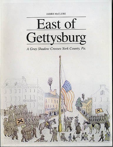 Beispielbild fr East of Gettysburg: A Gray Shadow Crosses York County, Pa by James McClure (2003, Book, Illustrated): A Gray Shadow Crosses York County, Pa zum Verkauf von Better World Books