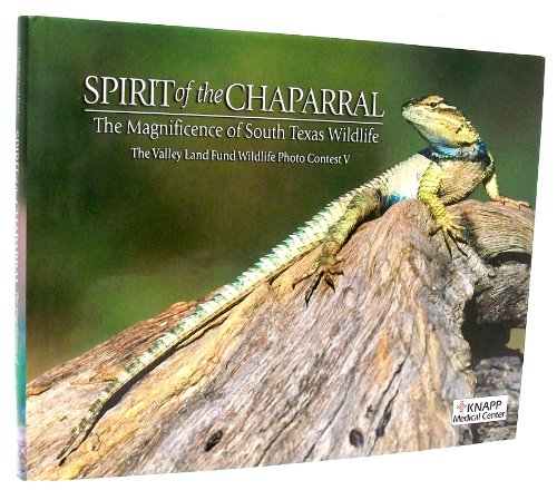 Stock image for Spirit of the Chaparral : The Magnificence of South Texas Wildlife: The Valley Land Fund Wildlife Photo Contest V for sale by Better World Books: West