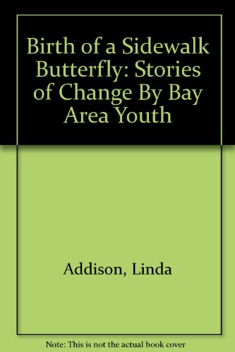 Beispielbild fr BIRTH OF A SIDEWALK BUTTERFLY: Stories of Change by Bay Area Youth zum Verkauf von Books From California