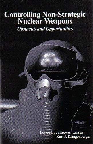 Stock image for Controlling Non-Strategic Nuclear Weapons Obstacles and Opportunities for sale by James F. Balsley, Bookseller