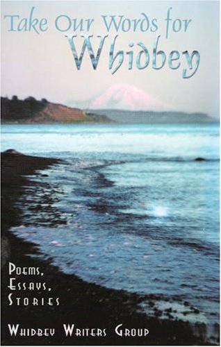 Take Our Words for Whidbey: Stories, Poems, Essays and Oral History