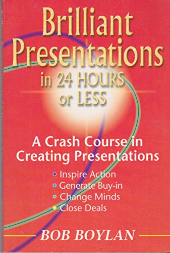 Beispielbild fr Brilliant Presentations in 24 Hours or Less. A Crash Course in Creating Presentations. Inspire Action. Generate Buy-in. Change Minds. Close Deals zum Verkauf von Wonder Book