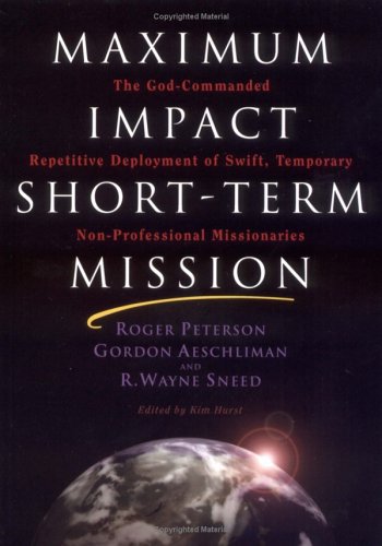 9780971125810: Maximum Impact Short-Term Mission: The God-Commanded, Repetitive Deployment of Swift, Temporary, Non-Professional Missionaries