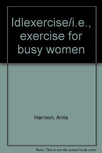 Stock image for Idlexercise/i.e., exercise for busy women for sale by ThriftBooks-Dallas