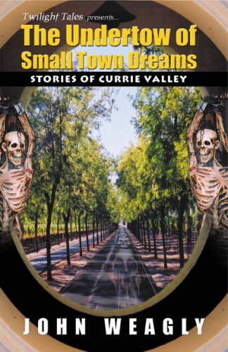 The Undertow of Small Town Dreams: Stories of Currie Valley (9780971130951) by John Weagly