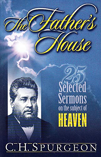 The Father's House (25 Sermons on the theme of Heaven) (Spurgeon Select Sermon Series) (9780971143418) by Charles Haddon Spurgeon