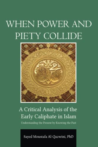 

When Power and Piety Collide: A Critical Analysis of Early Caliphate in Islam: Understanding the Present by Knowing the Past