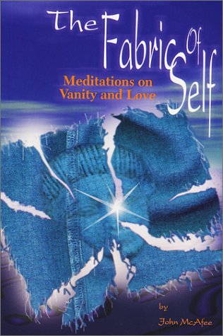 The Fabric Of Self: Meditations on Vanity and Love (9780971156920) by McAfee, John