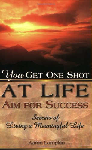 Beispielbild fr You Get One Shot at Life--Aim for Success : Secrets of Living A Meaningful Life zum Verkauf von Better World Books