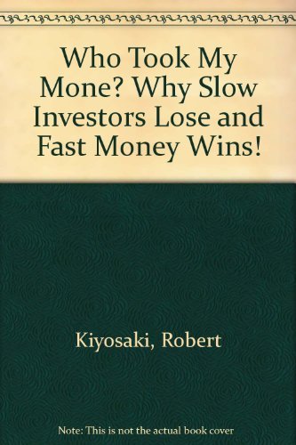 Who Took My Mone? Why Slow Investors Lose and Fast Money Wins! - Kiyosaki Robert T, Lechter Sharon L