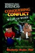 Stock image for Wrestling Rhinos: Conquering Conflict in the Wilds of Work for sale by Cronus Books