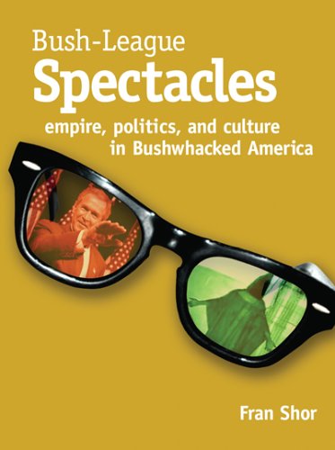 Stock image for Bush-League Spectacles: Empire, Politics, and Culture in Bushwhacked America for sale by A Squared Books (Don Dewhirst)