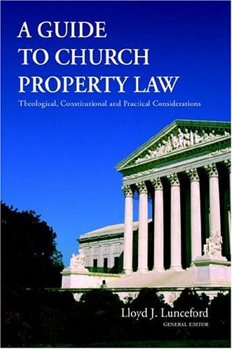 A Guide to Church Property Law: Theological, Constitutional And Practical Considerations