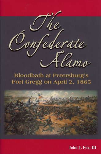 THE CONFEDERATE ALAMO: BLOODBATH at Petersburgs Fort Gregg on April 2, 1865
