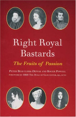 Right Royal Bastards: The Fruits of Passion (9780971196681) by Peter Beauclerk-Dewar; Roger Powell