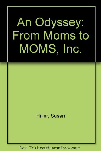 9780971210103: An Odyssey: From Moms to MOMS, Inc. [Hardcover] by Hiller, Susan; Baskette, Ann