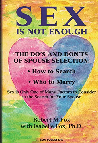 Beispielbild fr Sex Is Not Enough: The Do's and Don'ts of Spouse Selection: How to Search - Who to Marry zum Verkauf von Books From California