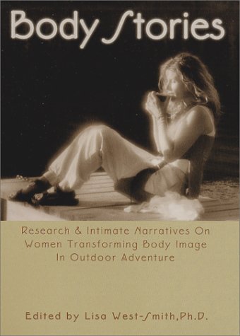 9780971221901: Body Stories: Research & Intimate Narratives on Women Transforming Body Image In Outdoor Adventure