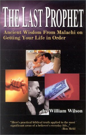 The Last Prophet: Ancient Wisdom from Malachi on Getting Your Life in Order (9780971231139) by Wilson, William