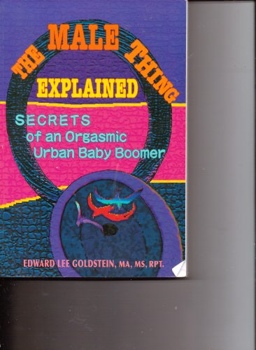 Beispielbild fr The Male Thing Explained (Secrets Of An Orgasmic Urban Baby Boomer) zum Verkauf von Books From California
