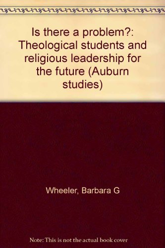 Is there a problem?: Theological students and religious leadership for the future (Auburn studies) (9780971234789) by Wheeler, Barbara G