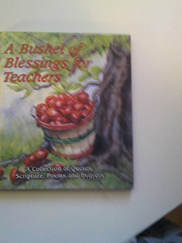 A Bushel of Blessings for Teachers: A Collection of Quotes, Scripture, Poems and Prayers