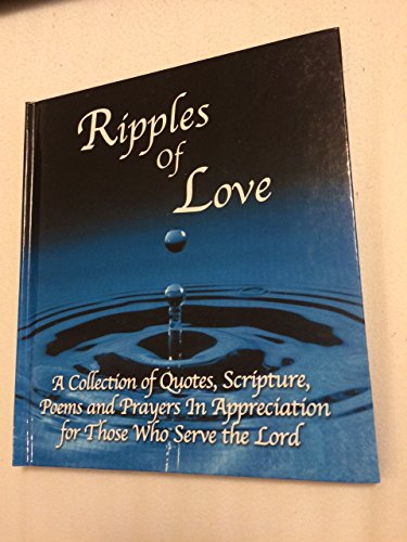 Imagen de archivo de Ripples of Love : A Collection of Quotes, Scripture, Poems and Prayers in Appreciation for Those Who Serve the Lord a la venta por SecondSale