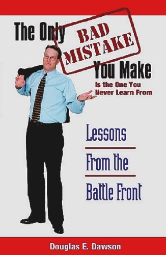 Beispielbild fr The Only BAD MISTAKE You Make Is The One You Never Learn From: Lessons From The Battle Front zum Verkauf von Wonder Book