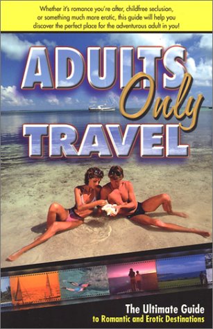 Imagen de archivo de Adults Only Travel : The Ultimate Guide to Romantic and Erotic Destinations a la venta por Better World Books