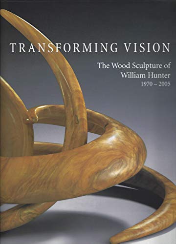Stock image for Transforming Vision, The Wood Sculpture of William Hunter 1970-2005 for sale by HPB-Red