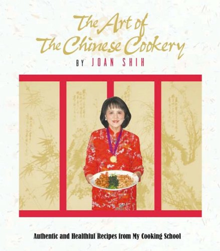 The Art of the Chinese Cookery: Authentic and Healthful Recipes from My Cooking School - Shih, Joan