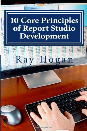 10 Core Principles of Report Studio Development (9780971288324) by Hogan, Ray