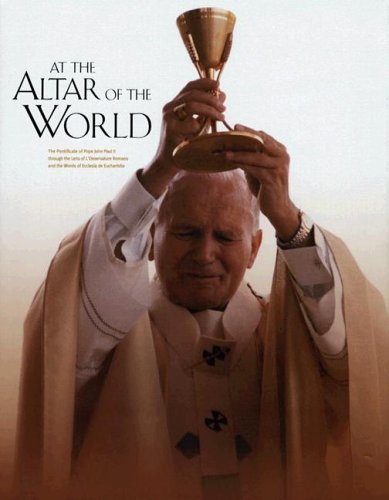 Stock image for At the Altar of the World: The Pontificate of John Paul II through the Lens of L'Osservatore Romano and the Words of Ecclesia de Eucharistia for sale by Half Price Books Inc.