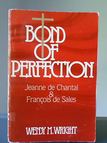 Bond Of Perfection: Jeanne De Chantal And Francois De Sales (9780971319905) by Wright, Wendy M.