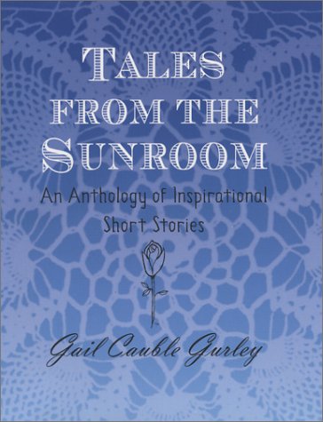 Tales from the Sunroom: An Anthology of Inspirational Stories (9780971331600) by Gurley, Gail Cauble