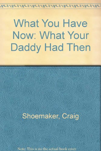 Beispielbild fr What You Have Now: What Your Daddy Had Then zum Verkauf von -OnTimeBooks-