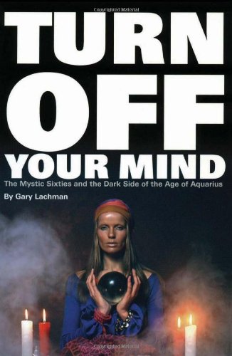 Turn Off Your Mind: The Mystic Sixties and the Dark Side of the Age of Aquarius (9780971394230) by Gary Lachman