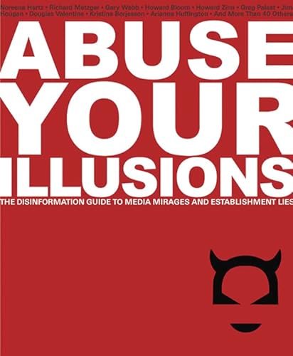 Beispielbild fr Abuse Your Illusions : The Disinformation Guide to Media Mirages and Establishment Lies zum Verkauf von Better World Books