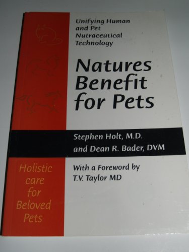 Nature's Benefit for Pets: Unifying Human and Pet Nutraceutical Technology (9780971422407) by Holt, Stephen; Bader, Dean R.