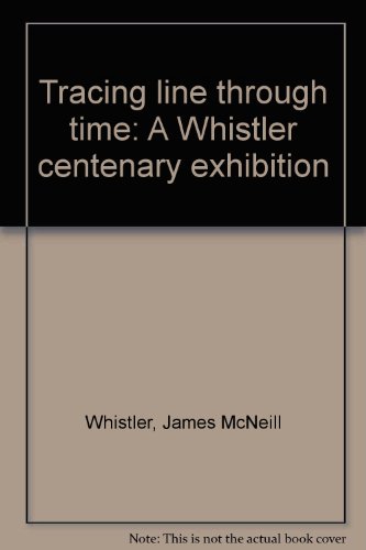 Tracing line through time: A Whistler centenary exhibition (9780971434516) by Whistler, James McNeill